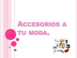 ACCESORIOS A
TU MODA.