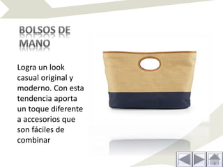 Logra un look
casual original y
moderno. Con esta
tendencia aporta
un toque diferente
a accesorios que
son fáciles de
combinar
 