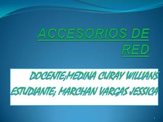 ACCESORIOS DE RED DOCENTE;MEDINA CURAY WILLIANS ESTUDIANTE; MARCHAN VARGAS JESSICA  1 
