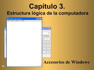 Accesorios de Windows Capítulo 3.  Estructura lógica de la computadora 