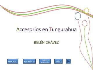 Accesorios en Tungurahua

                     BELÉN CHÁVEZ



                          Cantones
concepto   entrevistas   artesanales
                                       video
 