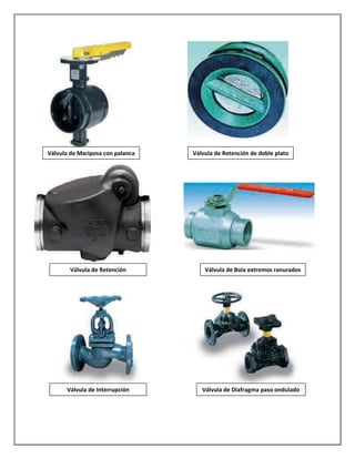 Válvula de Mariposa con palanca

Válvula de Retención de doble plato

Válvula de Retención

Válvula de Bola extremos ranurados

Válvula de Interrupción

Válvula de Diafragma paso ondulado

 