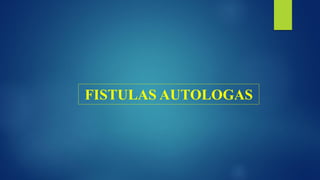 FISTULAS AUTOLOGAS
 
