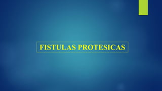 FISTULAS PROTESICAS
 