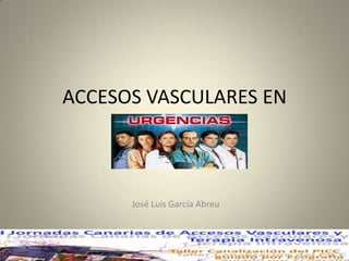 ACCESOS VASCULARES EN
José Luis García Abreu
 