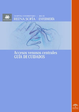 Accesos venosos centrales
GUÍA DE CUIDADOS
Consejería de Salud
ÁREA DE
REINA SOFÍA
HOSPITAL UNIVERSITARIO
ENFERMERÍA
 