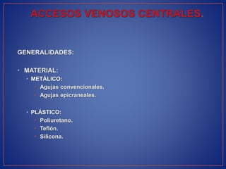 GENERALIDADES:
• MATERIAL:
• METÁLICO:
• Agujas convencionales.
• Agujas epicraneales.
• PLÁSTICO:
• Poliuretano.
• Teflón.
• Silicona.
 
