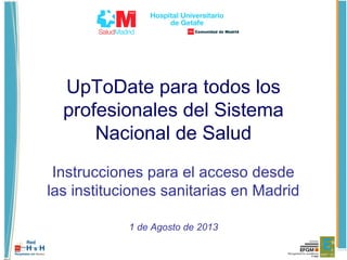 UpToDate para todos los
profesionales del Sistema
Nacional de Salud
Instrucciones para el acceso desde
las instituciones sanitarias en Madrid
1 de Agosto de 2013
 