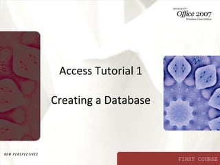 Access Tutorial 1

Creating a Database



                      FIRST COURSE
 