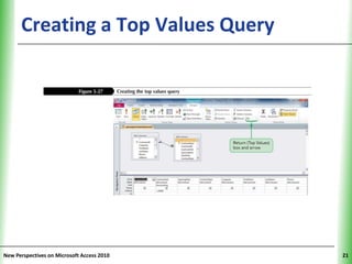 Creating a Top Values Query           XP




New Perspectives on Microsoft Access 2010        21
 