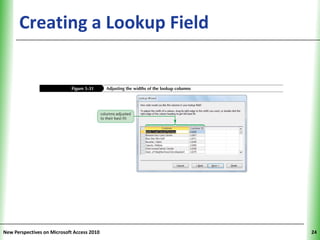 Creating a Lookup Field               XP




New Perspectives on Microsoft Access 2010        24
 