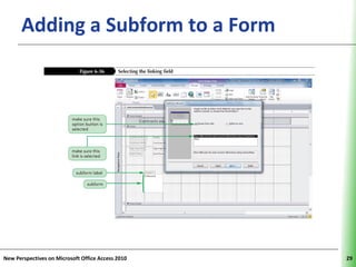 Adding a Subform to a Form                   XP




New Perspectives on Microsoft Office Access 2010        29
 