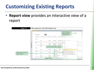 Customizing Existing Reports                  XP


      • Report view provides an interactive view of a
        report




New Perspectives on Microsoft Access 2010                5
 