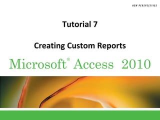 Tutorial 7

   Creating Custom Reports

Microsoft Access 2010
           ®
 