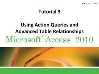 Tutorial 9

    Using Action Queries and
  Advanced Table Relationships
Microsoft Access 2010
            ®
 