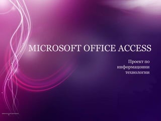 MICROSOFT OFFICE ACCESS
                    Проект по
                информацонни
                   технологии
 