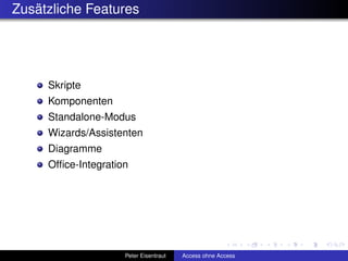Zusätzliche Features




     Skripte
     Komponenten
     Standalone-Modus
     Wizards/Assistenten
     Diagramme
     Ofﬁce-Integration




                     Peter Eisentraut   Access ohne Access
 