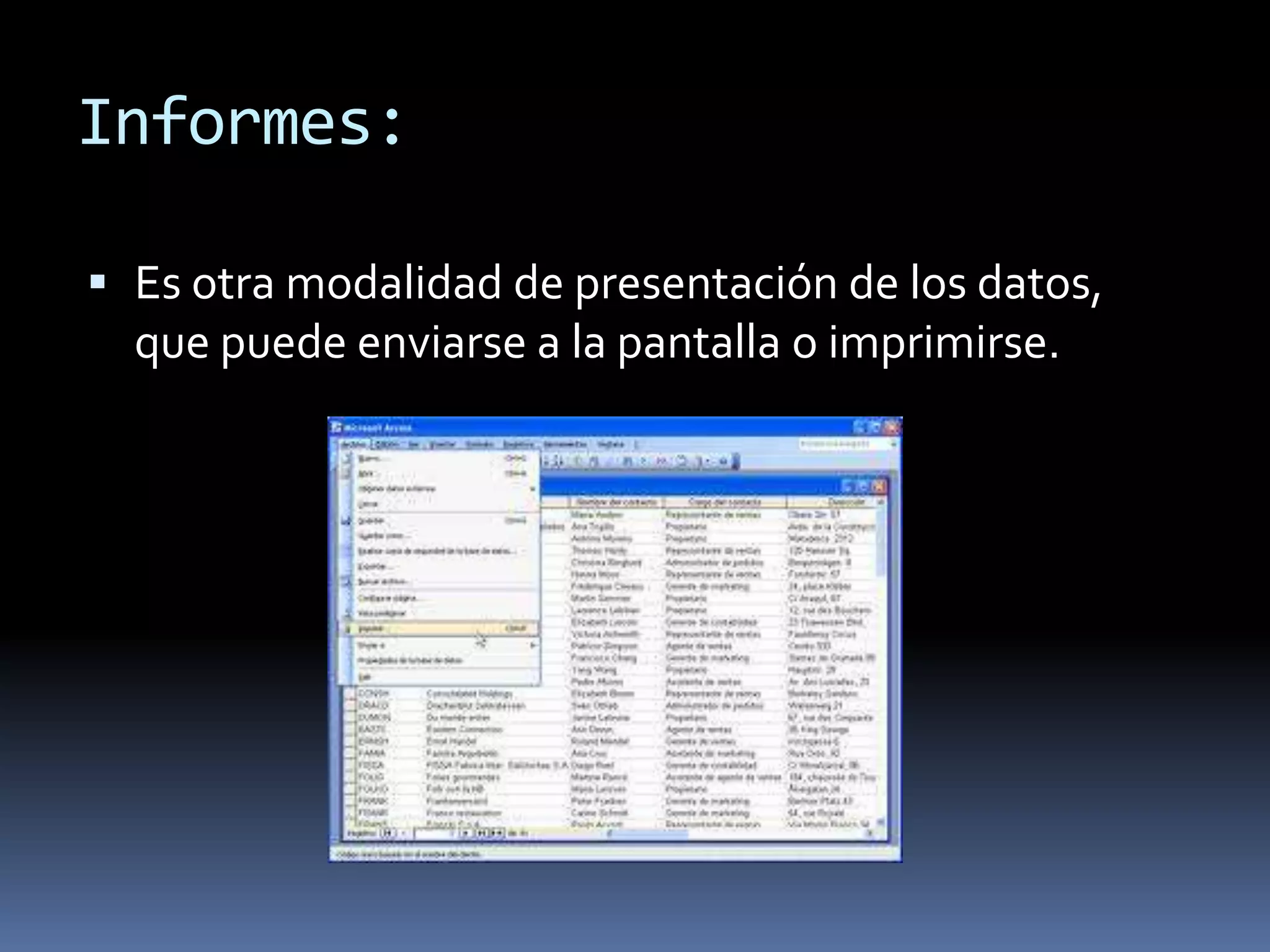 Informes:

 Es otra modalidad de presentación de los datos,
  que puede enviarse a la pantalla o imprimirse.
 