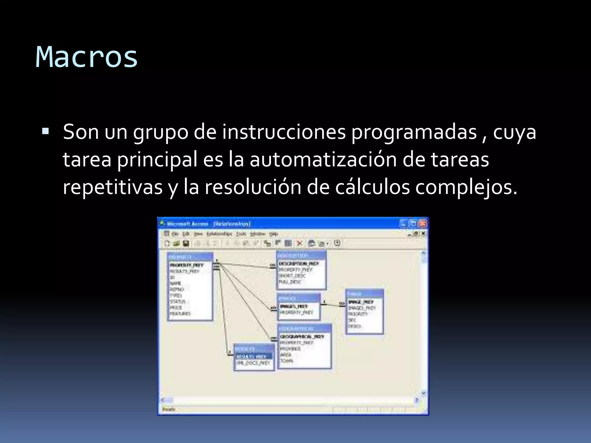 Macros

 Son un grupo de instrucciones programadas , cuya
  tarea principal es la automatización de tareas
  repetitivas y la resolución de cálculos complejos.
 