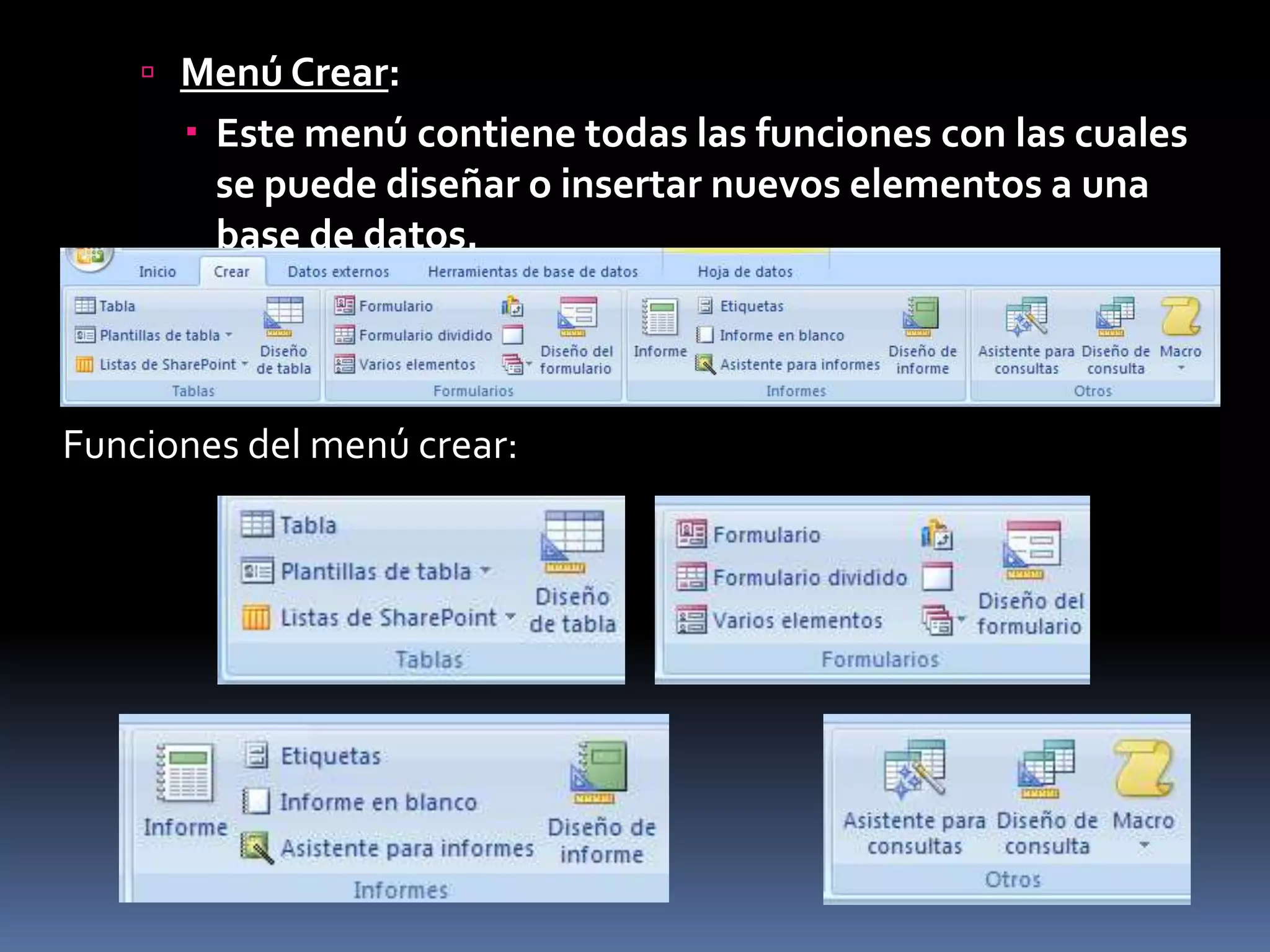  Menú Crear:
       Este menú contiene todas las funciones con las cuales
        se puede diseñar o insertar nuevos elementos a una
        base de datos.



Funciones del menú crear:
 