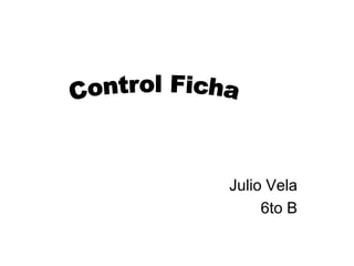 Julio Vela 6to B Control Ficha 