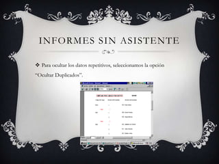 Informes sin AsistentePara ocultar los datos repetitivos, seleccionamos la opción “Ocultar Duplicados”.