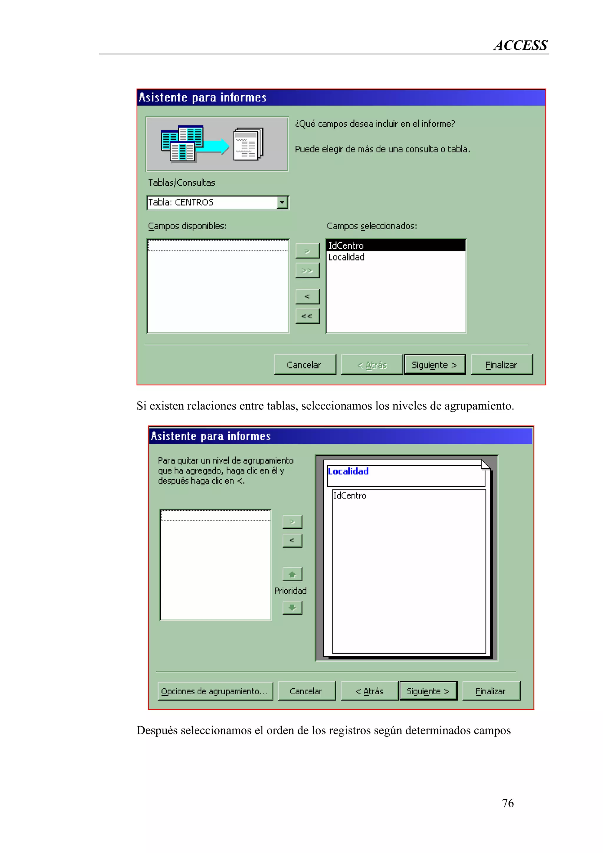 ACCESS




Si existen relaciones entre tablas, seleccionamos los niveles de agrupamiento.




Después seleccionamos el orden de los registros según determinados campos




                                                                           76
 