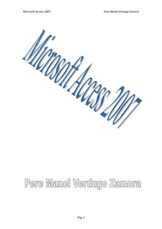 Microsoft Access 2007            Pere Manel Verdugo Zamora




                        Pág. 1
 