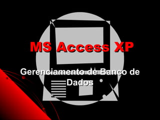MS Access XP
Gerenciamento de Banco de
         Dados


                    1
 