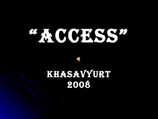 “ ACCESS” Khasavyurt 2008 
