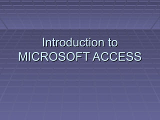 Introduction toIntroduction to
MICROSOFT ACCESSMICROSOFT ACCESS
 
