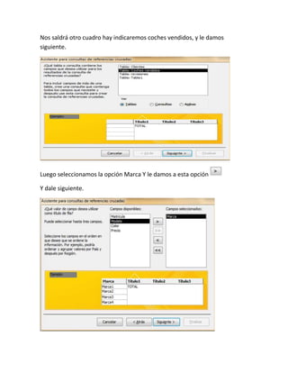 Nos saldrá otro cuadro hay indicaremos coches vendidos, y le damos
siguiente.

Luego seleccionamos la opción Marca Y le damos a esta opción
Y dale siguiente.

 