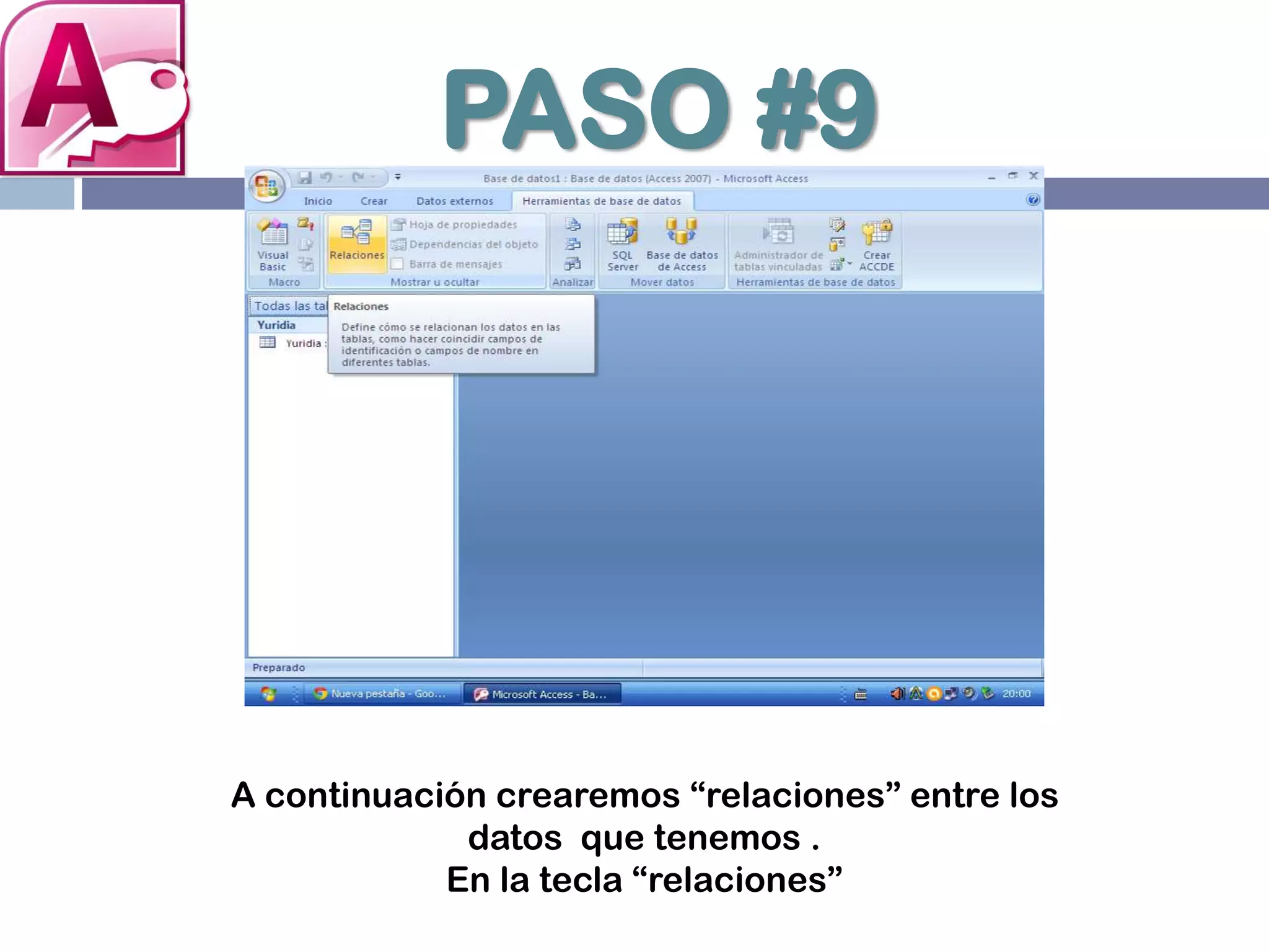 PASO #9
A continuación crearemos “relaciones” entre los
datos que tenemos .
En la tecla “relaciones”
 