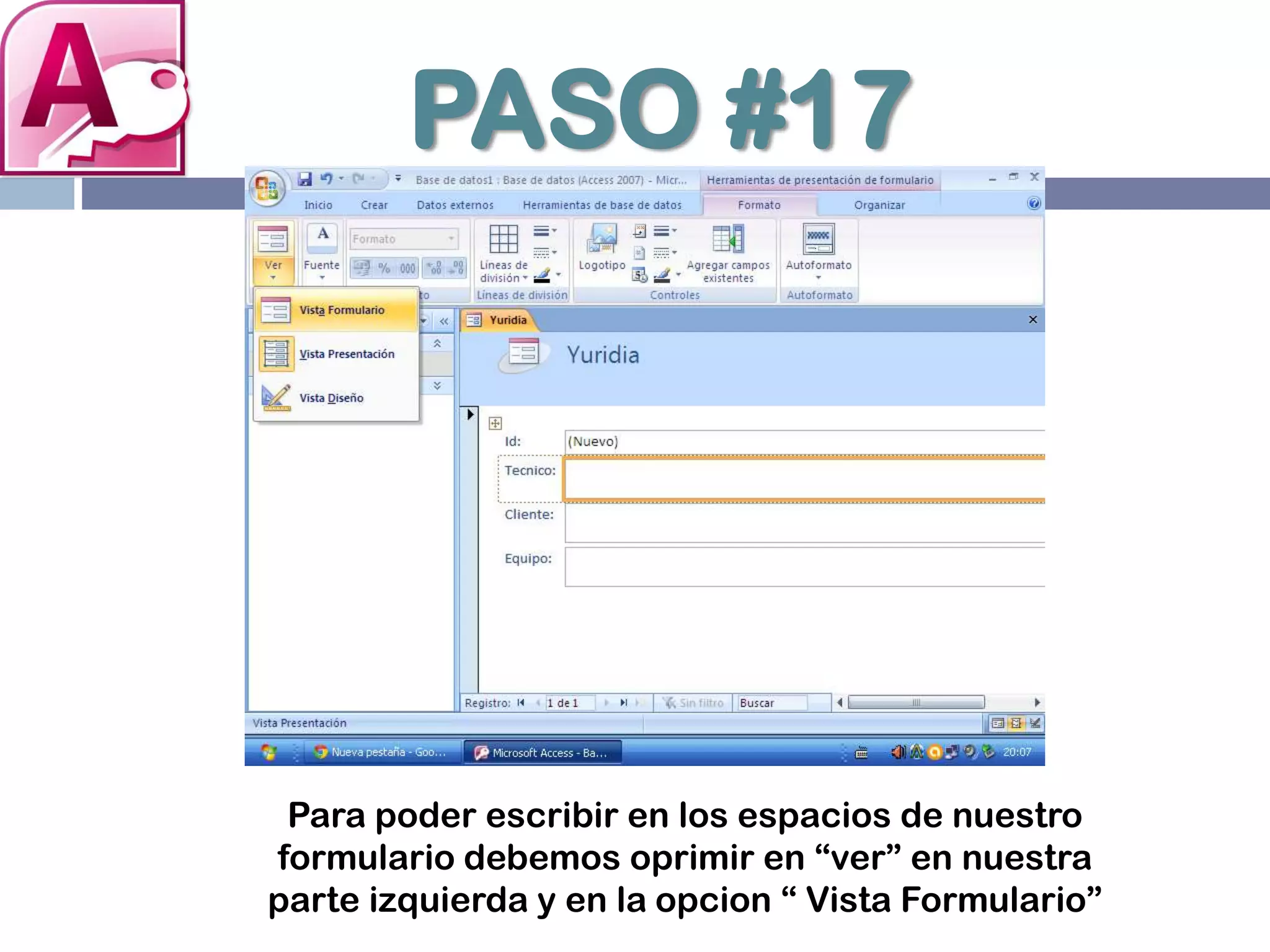 PASO #17
Para poder escribir en los espacios de nuestro
formulario debemos oprimir en “ver” en nuestra
parte izquierda y en la opcion “ Vista Formulario”
 