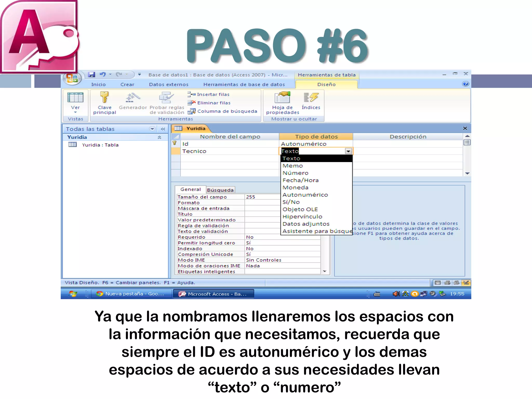 PASO #6
Ya que la nombramos llenaremos los espacios con
la información que necesitamos, recuerda que
siempre el ID es autonumérico y los demas
espacios de acuerdo a sus necesidades llevan
“texto” o “numero”
 