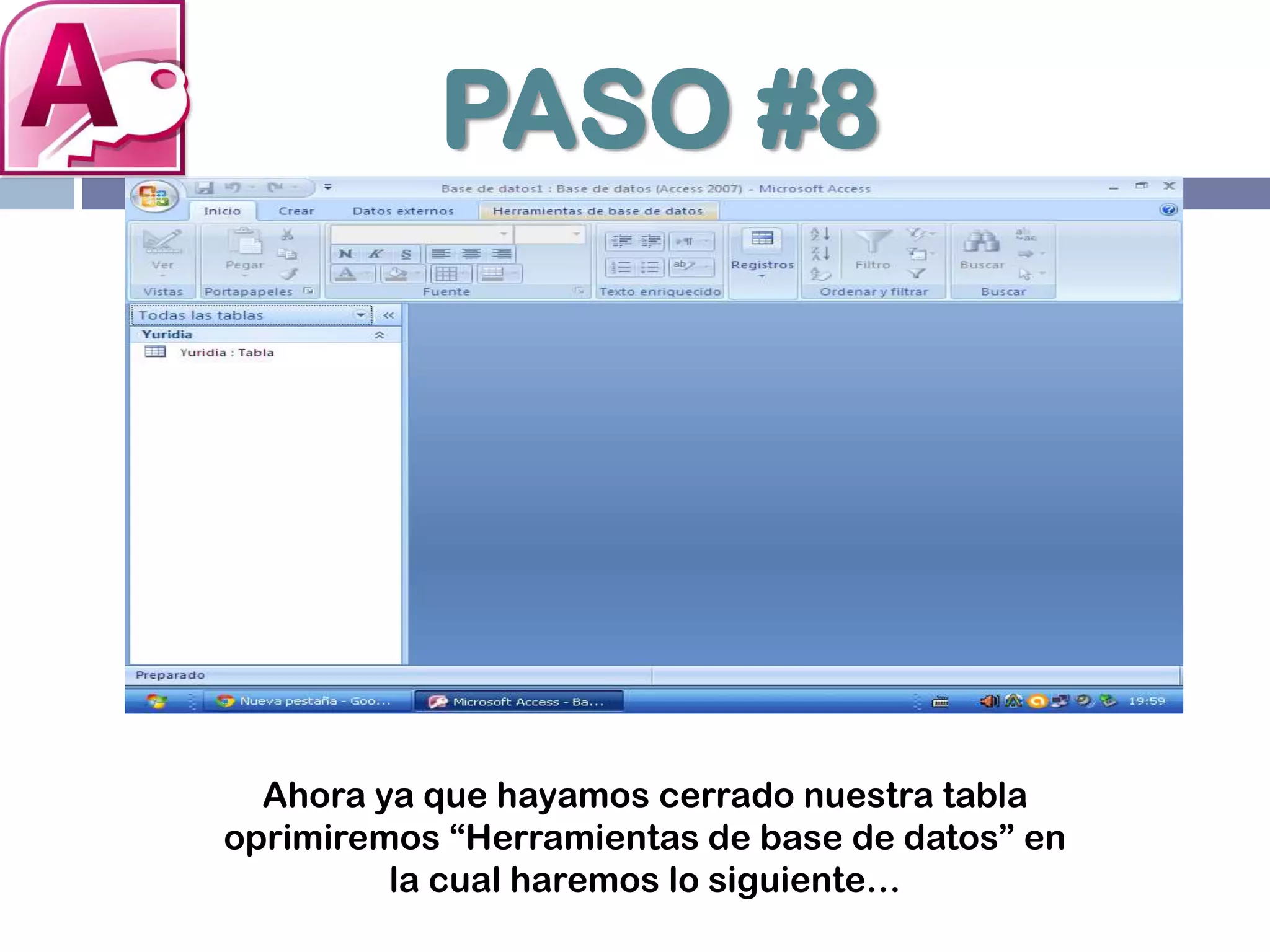 PASO #8
Ahora ya que hayamos cerrado nuestra tabla
oprimiremos “Herramientas de base de datos” en
la cual haremos lo siguiente…
 