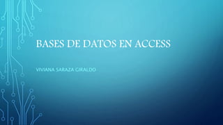 BASES DE DATOS EN ACCESS 
VIVIANA SARAZA GIRALDO 
 