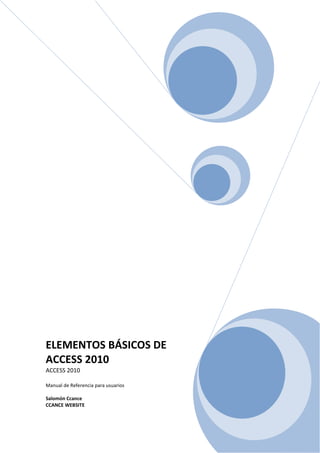 ELEMENTOS BÁSICOS DE
ACCESS 2010
ACCESS 2010
Manual de Referencia para usuarios
Salomón Ccance
CCANCE WEBSITE
 