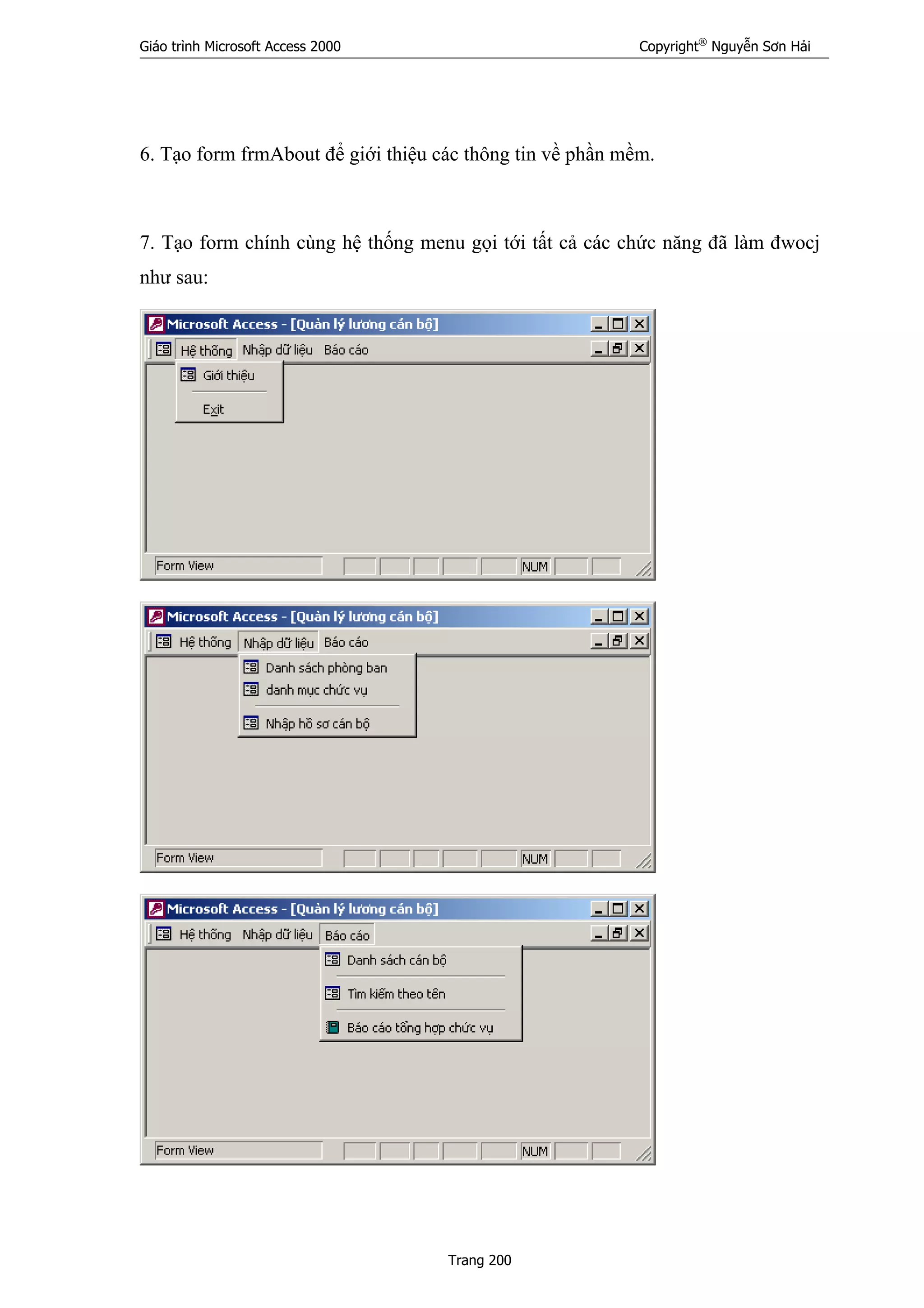 Giáo trình Microsoft Access 2000 Copyright®
Nguyễn Sơn Hải
Trang 200
6. Tạo form frmAbout để giới thiệu các thông tin về phần mềm.
7. Tạo form chính cùng hệ thống menu gọi tới tất cả các chức năng đã làm đwocj
như sau:
 