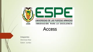 Access
Integrantes:
Dennisse Díaz
Edwin Jumbo
 