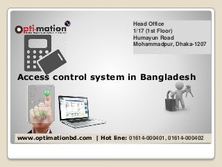 Access control system in Bangladesh
Head Office
1/17 (1st Floor)
Humayun Road
Mohammadpur, Dhaka-1207
www.optimationbd.com | Hot line: 01614-000401, 01614-000402
 