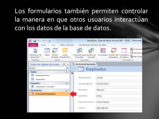 Los formularios también permiten controlar
la manera en que otros usuarios interactúan
con los datos de la base de datos.
 