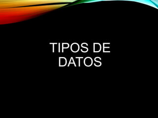 TIPOS DE
DATOS
 