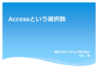 Accessという選択肢
商船三井システムズ株式会社
中井 剛
 