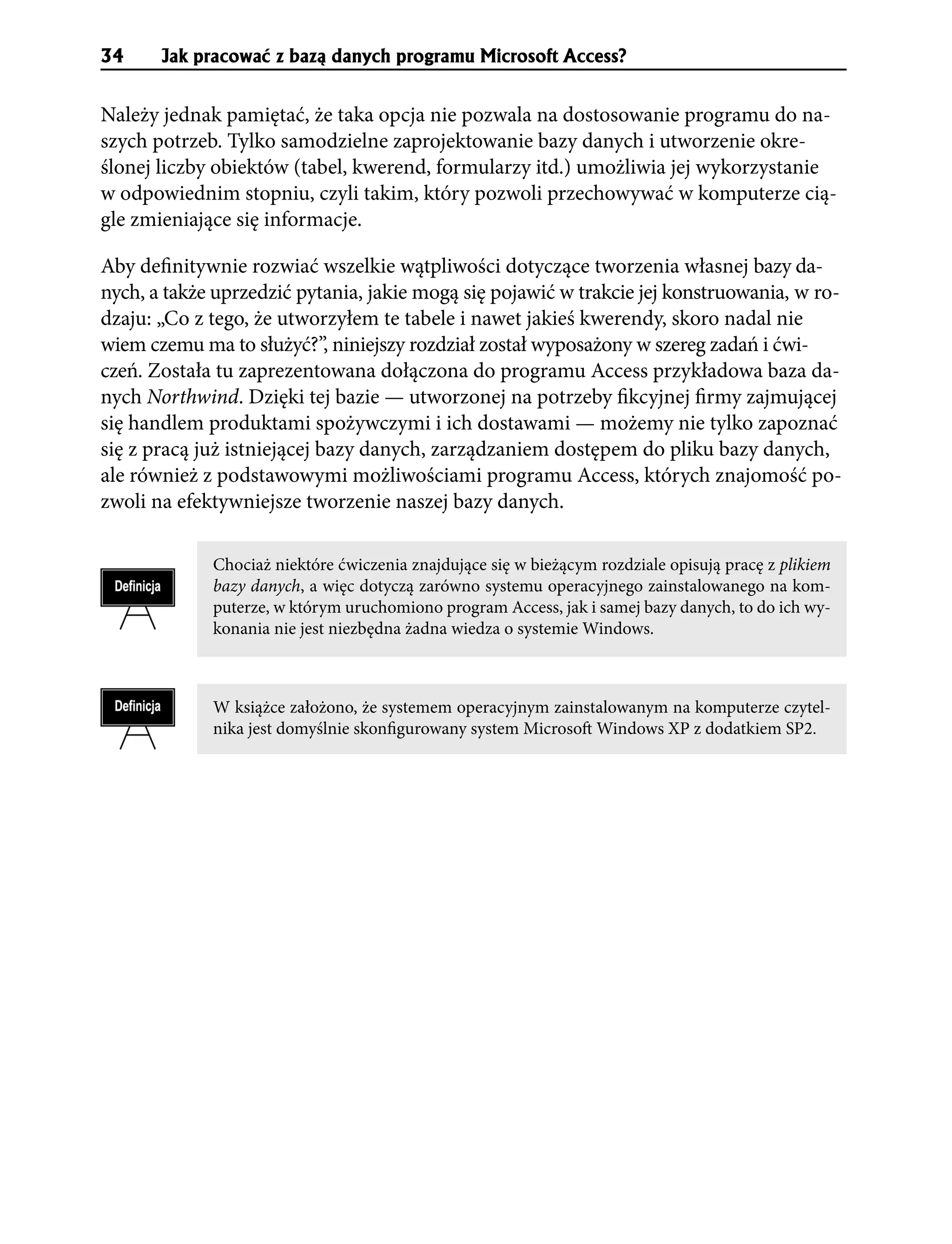 34     Jak pracowaæ z baz¹ danych programu Microsoft Access?


Należy jednak pamiętać, że taka opcja nie pozwala na dostosowanie programu do na-
szych potrzeb. Tylko samodzielne zaprojektowanie bazy danych i utworzenie okre-
ślonej liczby obiektów (tabel, kwerend, formularzy itd.) umożliwia jej wykorzystanie
w odpowiednim stopniu, czyli takim, który pozwoli przechowywać w komputerze cią-
gle zmieniające się informacje.

Aby definitywnie rozwiać wszelkie wątpliwości dotyczące tworzenia własnej bazy da-
nych, a także uprzedzić pytania, jakie mogą się pojawić w trakcie jej konstruowania, w ro-
dzaju: „Co z tego, że utworzyłem te tabele i nawet jakieś kwerendy, skoro nadal nie
wiem czemu ma to służyć?”, niniejszy rozdział został wyposażony w szereg zadań i ćwi-
czeń. Została tu zaprezentowana dołączona do programu Access przykładowa baza da-
nych Northwind. Dzięki tej bazie — utworzonej na potrzeby fikcyjnej firmy zajmującej
się handlem produktami spożywczymi i ich dostawami — możemy nie tylko zapoznać
się z pracą już istniejącej bazy danych, zarządzaniem dostępem do pliku bazy danych,
ale również z podstawowymi możliwościami programu Access, których znajomość po-
zwoli na efektywniejsze tworzenie naszej bazy danych.

             Chociaż niektóre ćwiczenia znajdujące się w bieżącym rozdziale opisują pracę z plikiem
             bazy danych, a więc dotyczą zarówno systemu operacyjnego zainstalowanego na kom-
             puterze, w którym uruchomiono program Access, jak i samej bazy danych, to do ich wy-
             konania nie jest niezbędna żadna wiedza o systemie Windows.



             W książce założono, że systemem operacyjnym zainstalowanym na komputerze czytel-
             nika jest domyślnie skonfigurowany system Microsoft Windows XP z dodatkiem SP2.
 