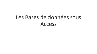 Les Bases de données sous
Access
 