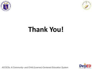 Thank You!
ACCESs: A Community- and Child (Learner)-Centered Education System
 