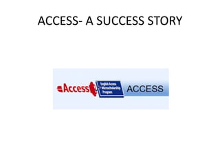 ACCESS- A SUCCESS STORY

 