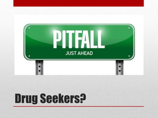 Drug Seekers?
 