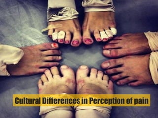 Cultural Differences in Perception of pain
 